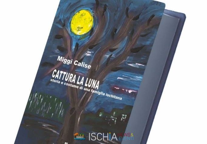 Cattura la luna - Storia e costume di una famiglia ischitana - di Maggi calise